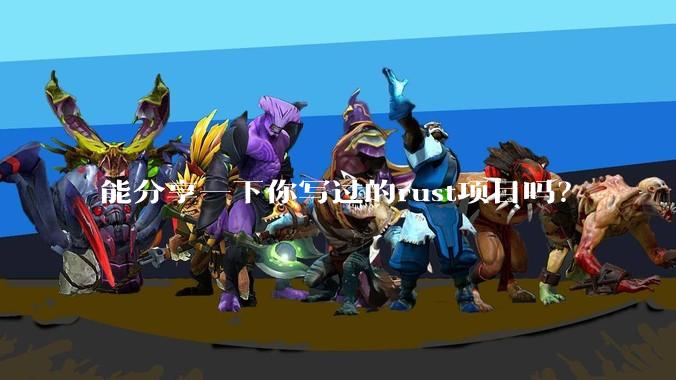 能分享一下你写过的rust项目吗？