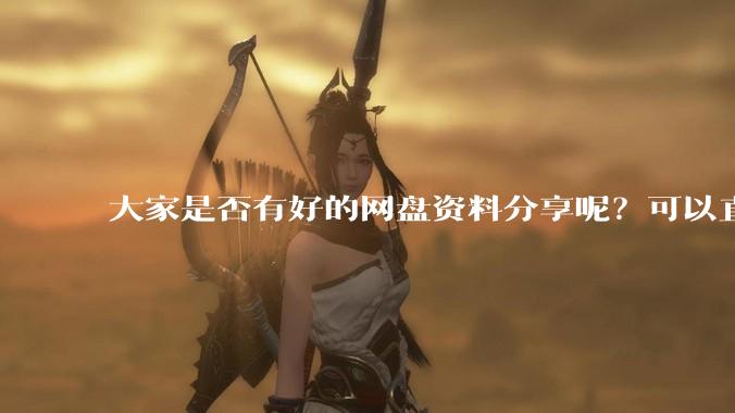 大家是否有好的网盘资料分享呢？可以直接下载的那种呢？我也整理了一些?