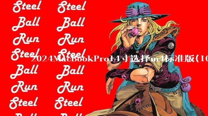 2024MacBookPro14寸选择m4标准版(10核心)32+512还是M4Pro(12核心)?