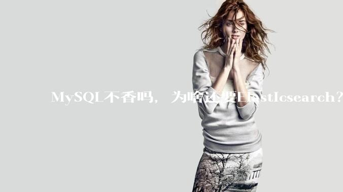 MySQL不香吗，为啥还要Elasticsearch？