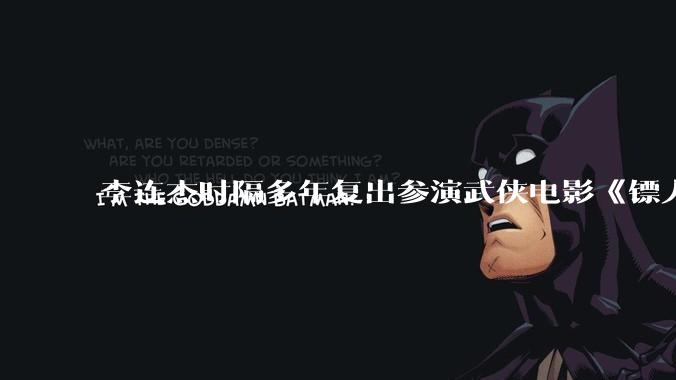 李连杰时隔多年复出参演武侠电影《镖人：风起大漠》，票房能爆吗？