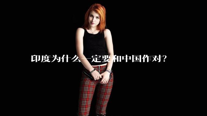 印度为什么一定要和中国作对？