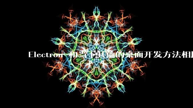 Electron 和当下其他的桌面开发方法相比如何？