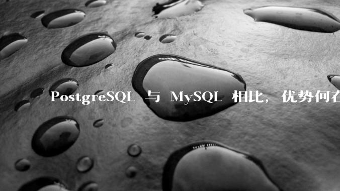 PostgreSQL 与 MySQL 相比，优势何在？